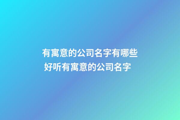 有寓意的公司名字有哪些 好听有寓意的公司名字-第1张-公司起名-玄机派